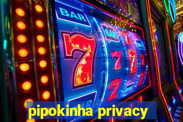 pipokinha privacy